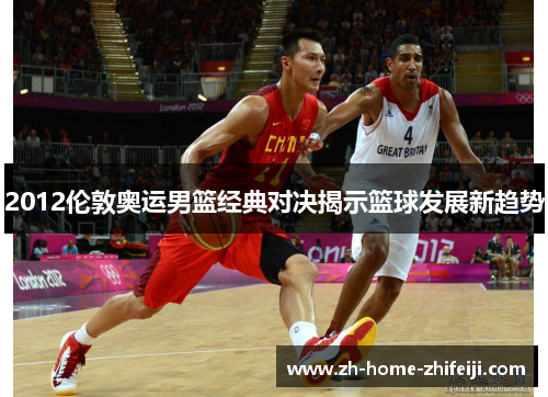 2012伦敦奥运男篮经典对决揭示篮球发展新趋势 2012伦敦奥运男篮经典对决揭示篮球发展新趋势